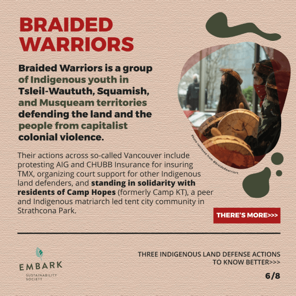 Text, images and curvy red shapes decorate a beige background. Text reads Braided Warriors. Braided Warriors is a group of Indigenous youth in Tsleil-Waututh, Squamish, and Musqueam territories defending the land and the people from capitalist colonial violence. Their actions across so-called Vancouver include protesting AIG and CHUBB Insurance for insuring TMX, organizing court support for other Indigenous land defenders, and standing in solidarity with residents of Camp Hopes (formerly Camp KT), a peer and Indigenous matriarch led tent city community in Strathcona Park. There's more >>> (slide 6/8)