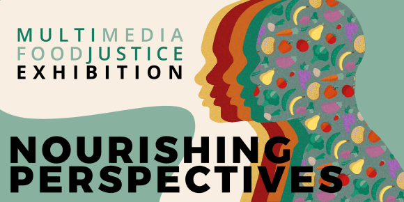 Multicolour silhouettes are layered, the top layer featuring illustrations of fruits and vegetables. Text reads Nourishing Perspectives Multimedia Food Justice Exhibition